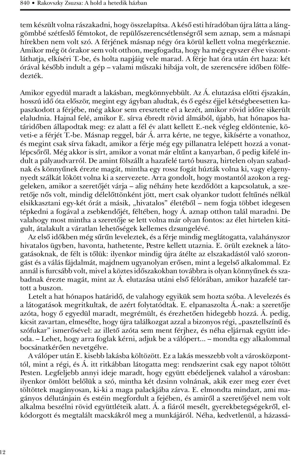 A férjének másnap négy óra körül kellett volna megérkeznie. Amikor még öt órakor sem volt otthon, megfogadta, hogy ha még egyszer élve viszontláthatja, elkíséri T.-be, és holta napjáig vele marad.