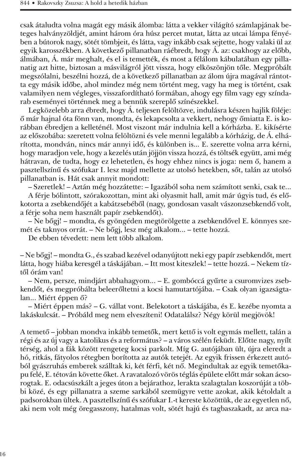 az: csakhogy az elôbb, álmában, Á. már meghalt, és el is temették, és most a félálom kábulatában egy pillanatig azt hitte, biztosan a másvilágról jött vissza, hogy elköszönjön tôle.