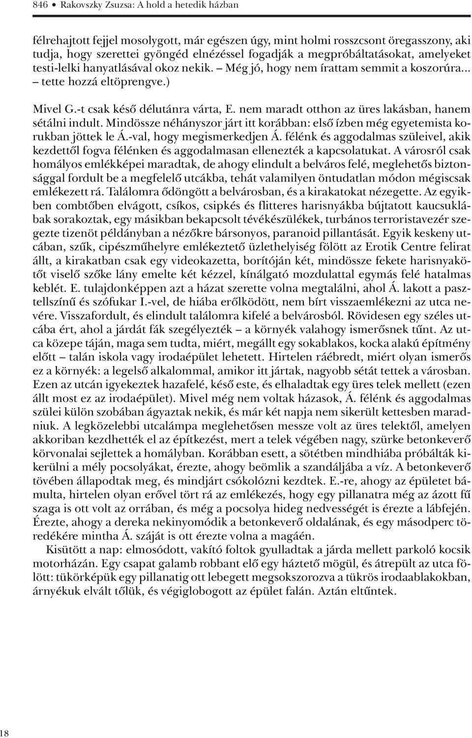 nem maradt otthon az üres lakásban, hanem sétálni indult. Mindössze néhányszor járt itt korábban: elsô ízben még egyetemista korukban jöttek le Á.-val, hogy megismerkedjen Á.