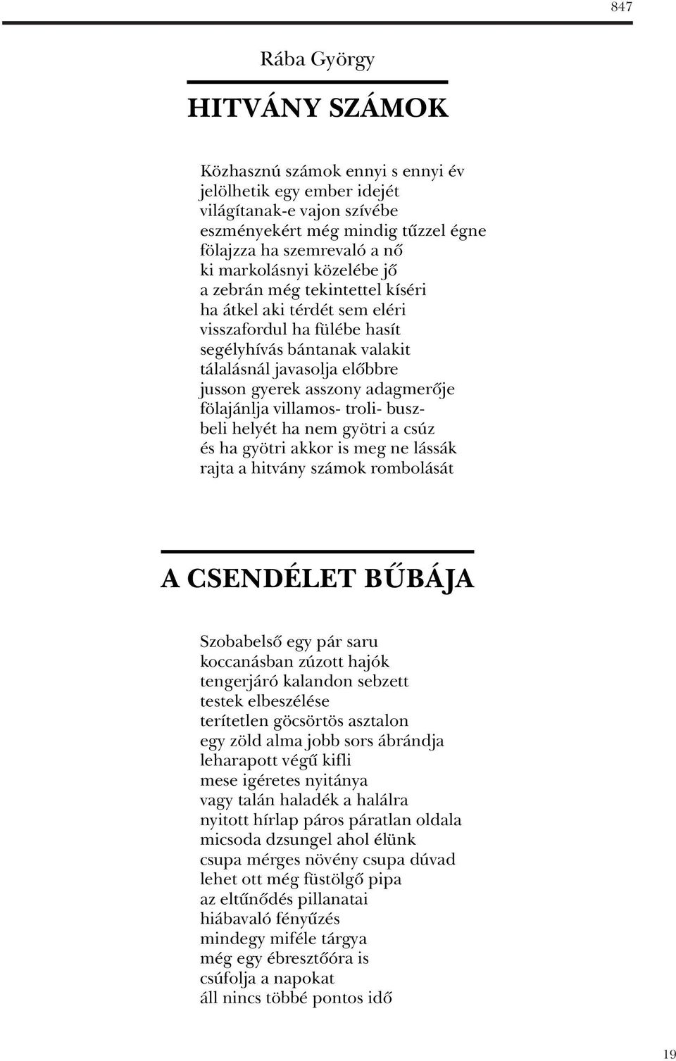 fölajánlja villamos- troli- buszbeli helyét ha nem gyötri a csúz és ha gyötri akkor is meg ne lássák rajta a hitvány számok rombolását A CSENDÉLET BÛBÁJA Szobabelsô egy pár saru koccanásban zúzott