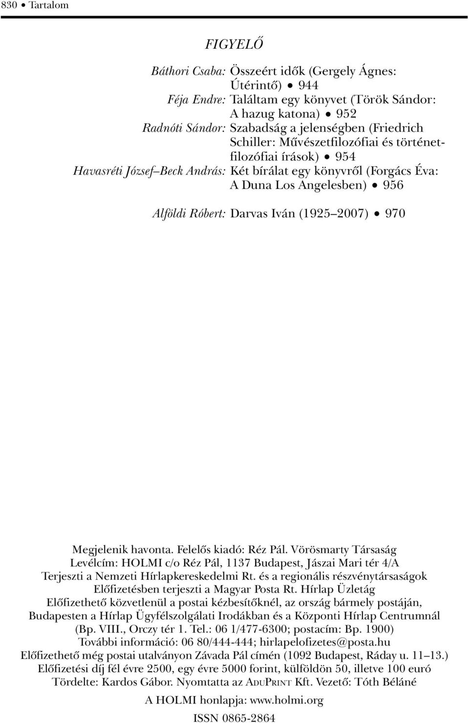 970 Megjelenik havonta. Felelôs kiadó: Réz Pál. Vörösmarty Társaság Levélcím: HOLMI c/o Réz Pál, 1137 Budapest, Jászai Mari tér 4/A Terjeszti a Nemzeti Hírlapkereskedelmi Rt.