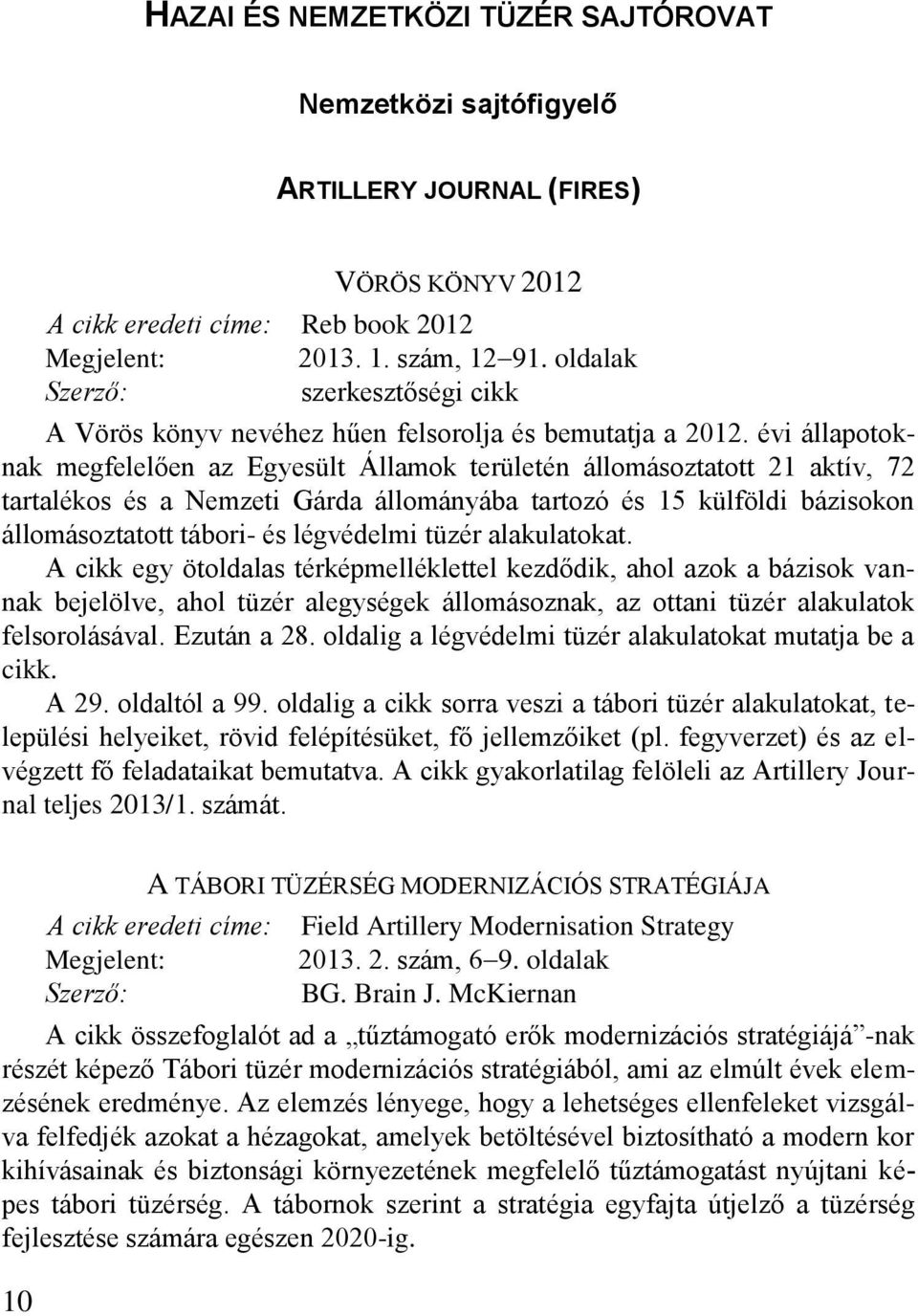 évi állapotoknak megfelelően az Egyesült Államok területén állomásoztatott 21 aktív, 72 tartalékos és a Nemzeti Gárda állományába tartozó és 15 külföldi bázisokon állomásoztatott tábori- és