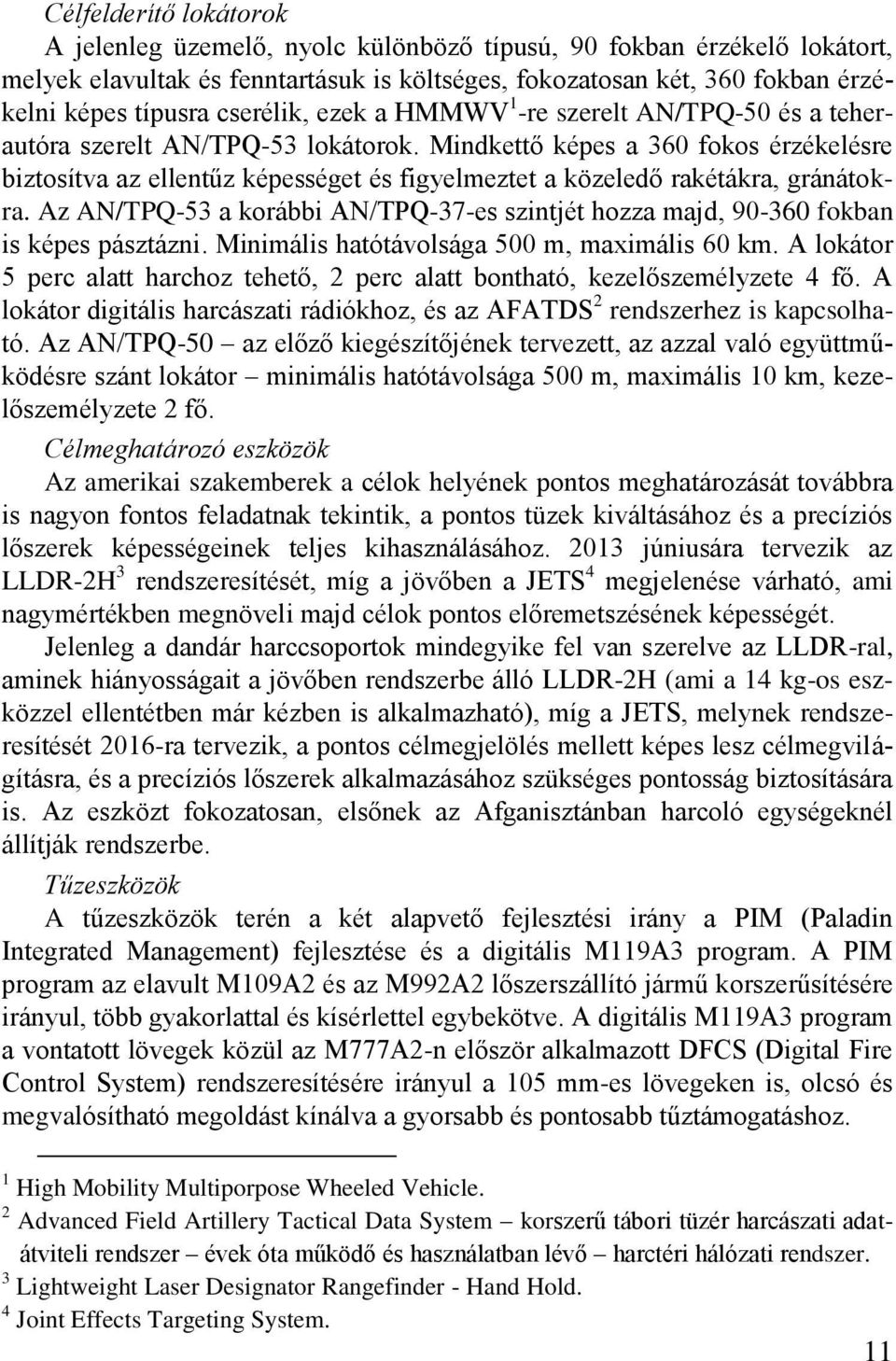 Mindkettő képes a 360 fokos érzékelésre biztosítva az ellentűz képességet és figyelmeztet a közeledő rakétákra, gránátokra.