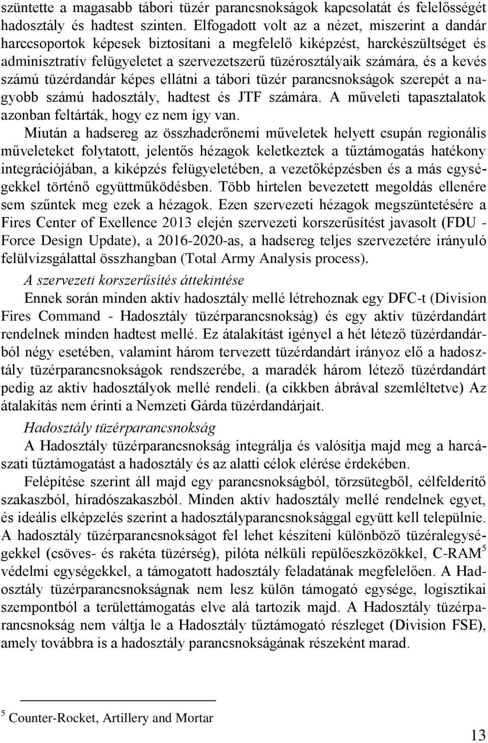 kevés számú tüzérdandár képes ellátni a tábori tüzér parancsnokságok szerepét a nagyobb számú hadosztály, hadtest és JTF számára. A műveleti tapasztalatok azonban feltárták, hogy ez nem így van.