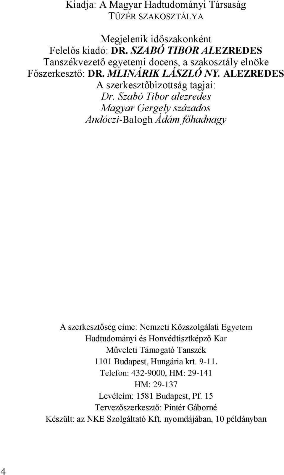 Szabó Tibor alezredes Magyar Gergely százados Andóczi-Balogh Ádám főhadnagy A szerkesztőség címe: Nemzeti Közszolgálati Egyetem Hadtudományi és Honvédtisztképző