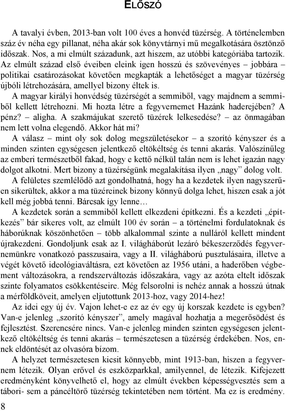 Az elmúlt század első éveiben eleink igen hosszú és szövevényes jobbára politikai csatározásokat követően megkapták a lehetőséget a magyar tüzérség újbóli létrehozására, amellyel bizony éltek is.