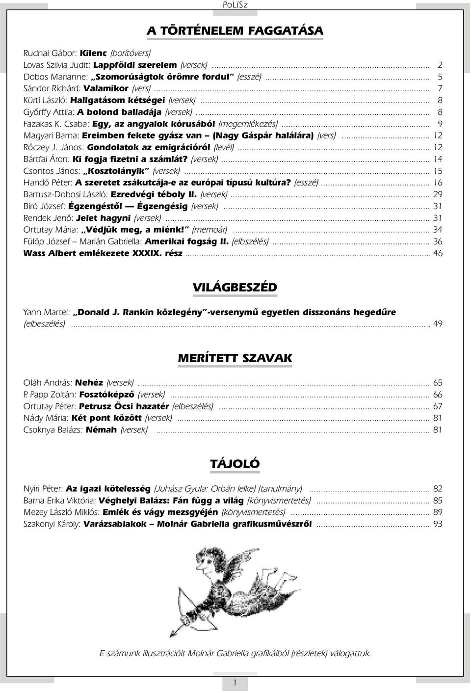 .. 9 Magyari Barna: Ereimben fekete gyász van (Nagy Gáspár halálára) (vers)... 12 Rôczey J. János: Gondolatok az emigrációról (levél)... 12 Bártfai Áron: Ki fogja fizetni a számlát? (versek).