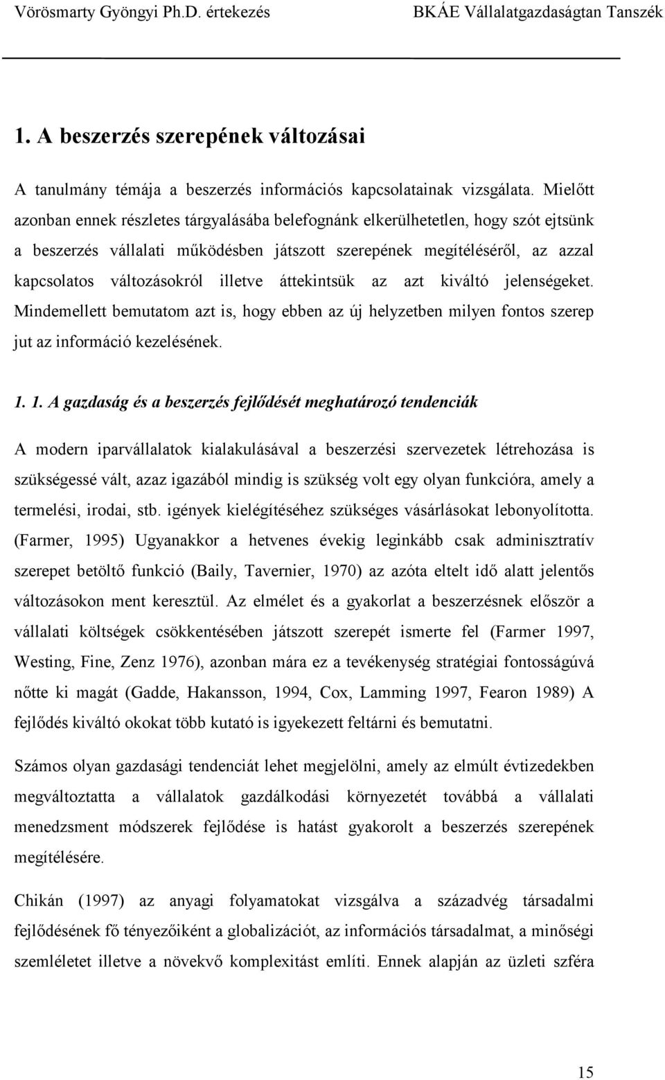 illetve áttekintsük az azt kiváltó jelenségeket. Mindemellett bemutatom azt is, hogy ebben az új helyzetben milyen fontos szerep jut az információ kezelésének. 1.