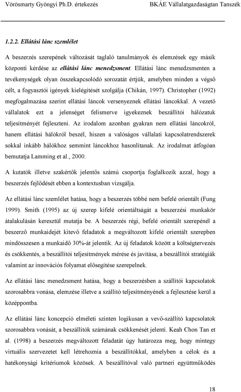 Christopher (1992) megfogalmazása szerint ellátási láncok versenyeznek ellátási láncokkal. A vezető vállalatok ezt a jelenséget felismerve igyekeznek beszállítói hálózatuk teljesítményét fejleszteni.