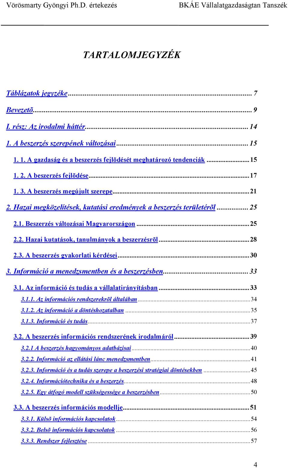 ..28 2.3. A beszerzés gyakorlati kérdései...30 3. Információ a menedzsmentben és a beszerzésben...33 3.1. Az információ és tudás a vállalatirányításban...33 3.1.1. Az információs rendszerekrõl általában.