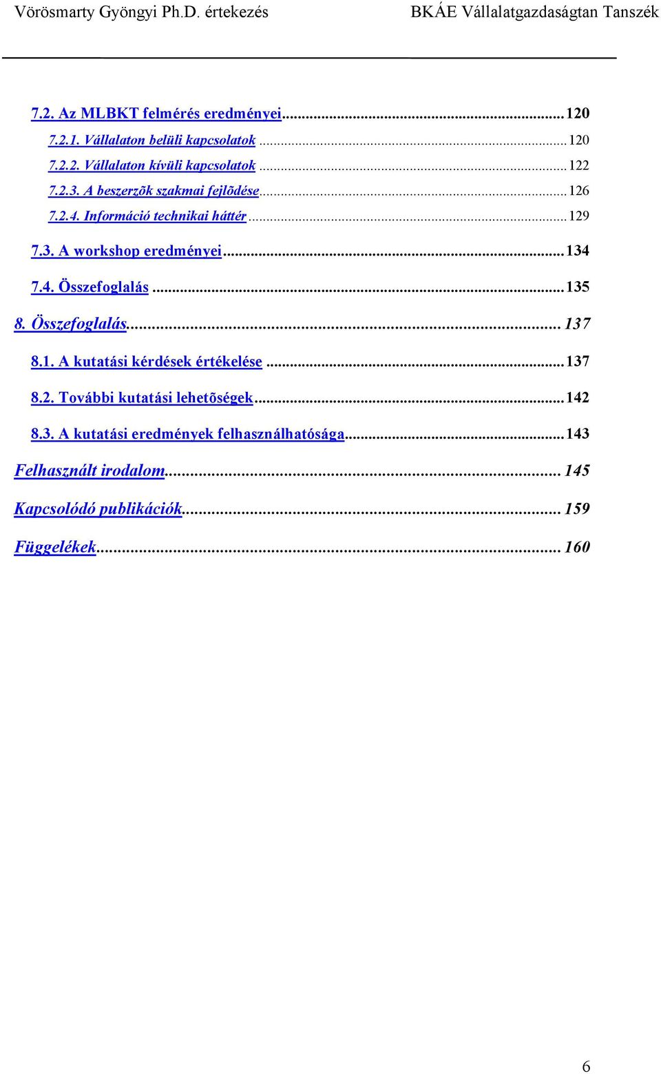 4. Összefoglalás...135 8. Összefoglalás...137 8.1. A kutatási kérdések értékelése...137 8.2. További kutatási lehetõségek.