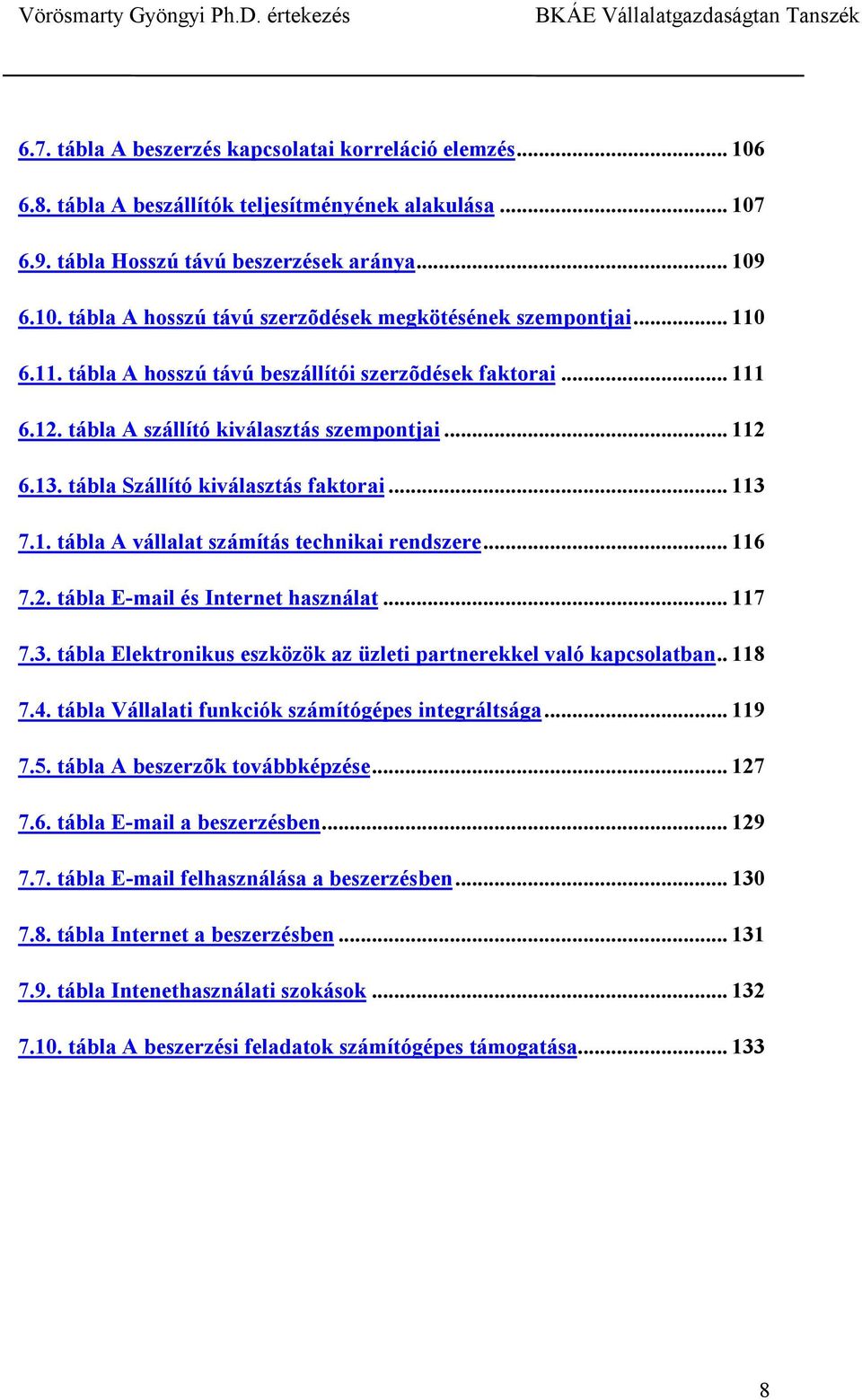 .. 116 7.2. tábla E-mail és Internet használat... 117 7.3. tábla Elektronikus eszközök az üzleti partnerekkel való kapcsolatban.. 118 7.4. tábla Vállalati funkciók számítógépes integráltsága... 119 7.