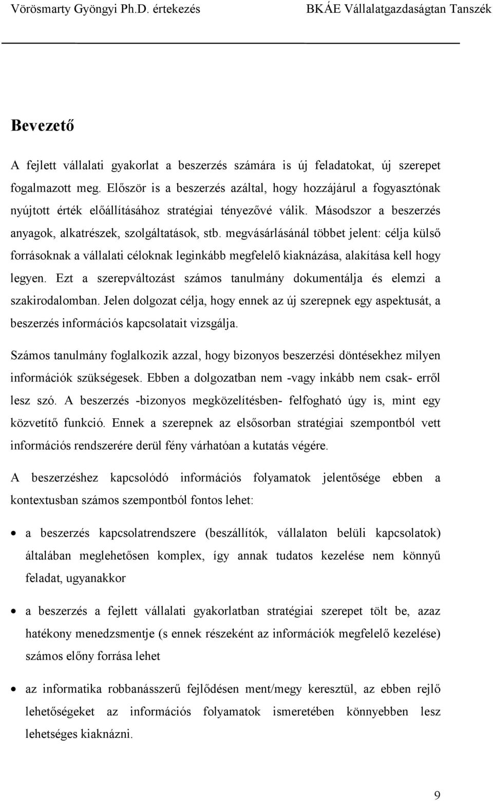 megvásárlásánál többet jelent: célja külső forrásoknak a vállalati céloknak leginkább megfelelő kiaknázása, alakítása kell hogy legyen.