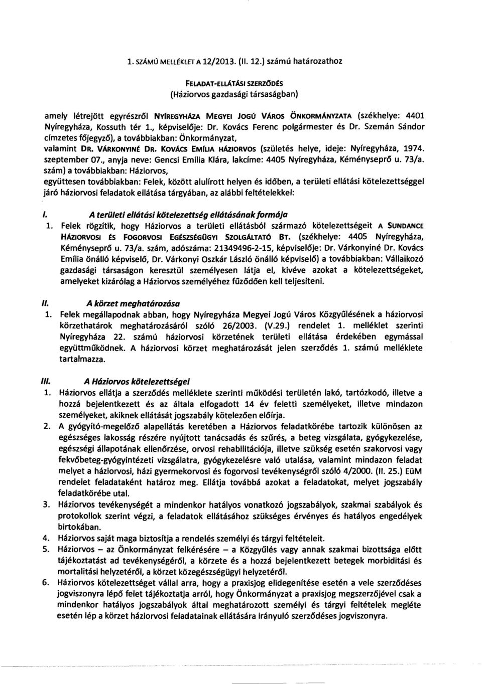 ) számú határozathoz FELADAT-ElLÁTÁSISZERzőOtS (Háziorvos gazdasági társaságban) amely létrejött egyrészről NyrREGYHÁZA MEGYEI JOGÚ VÁROS ÖNKORMÁNYlATA (székhelye: 4401 Nyíregyháza, Kossuth tér l.