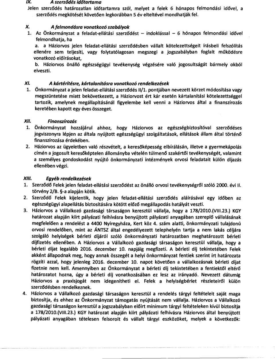 a Háziorvos jelen feladat-ellátási szerződésben vállalt kötelezettségeit írásbeli felszólítás ellenére sem teljesíti, vagy folytatólagosan megszegi a jogszabályban foglalt működésre vonatkozó