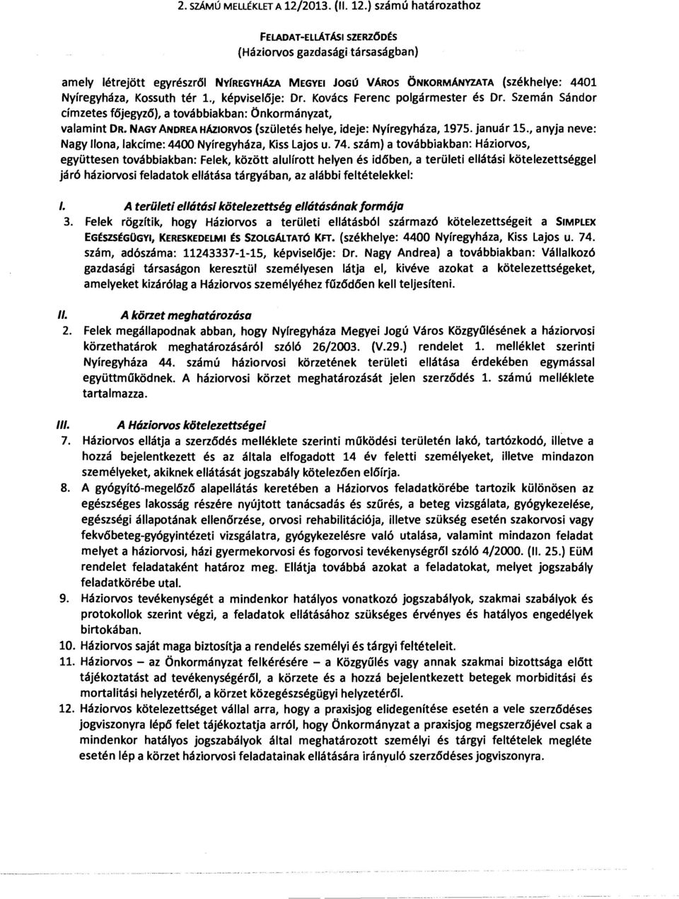 ) számú határozathoz FELADAT-ELLÁTÁSI SZERZÖDtS (Háziorvos gazdasági társaságban) amely létrejött egyrészrlsl NVrREGVHÁZA MEGVEI JOGÚ VÁROS ÖNKORMÁNYlATA (székhelye: 4401 Nyíregyháza, Kossuth tér 1.