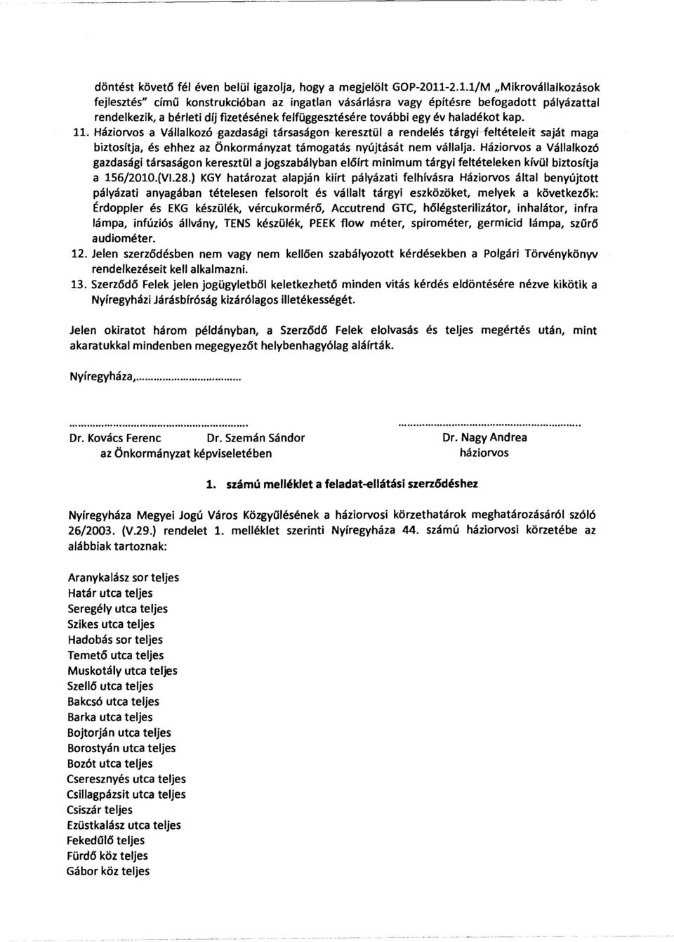 haladékot kap. 11. Háziorvos a Vállalkozégazdasági társaságon keresztül a rendelés tárgyi feltételeit saját maga biztosítja, és ehhez az Önkormányzat támogatás nyújtását nem vállalja.