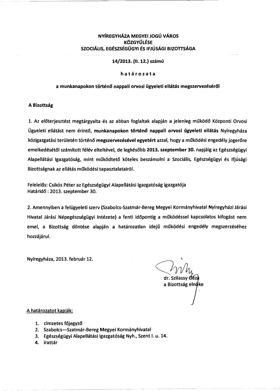 Az előterjesztést megtárgyalta és az abban foglaltak alapján a jelenleg működő Központi Orvosi Ügyeleti ellátást nem érintő, munkanapokon történő nappali orvosi ügyeleti ellátás Nyíregyháza