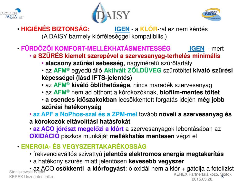 ZÖLDÜVEG szűrőtöltet kiváló szűrési képességei (lásd IFTS-jelentés) az AFM kiváló öblíthetősége, nincs maradék szervesanyag az AFM nem ad otthont a kórokozóknak, biofilm-mentes töltet a csendes