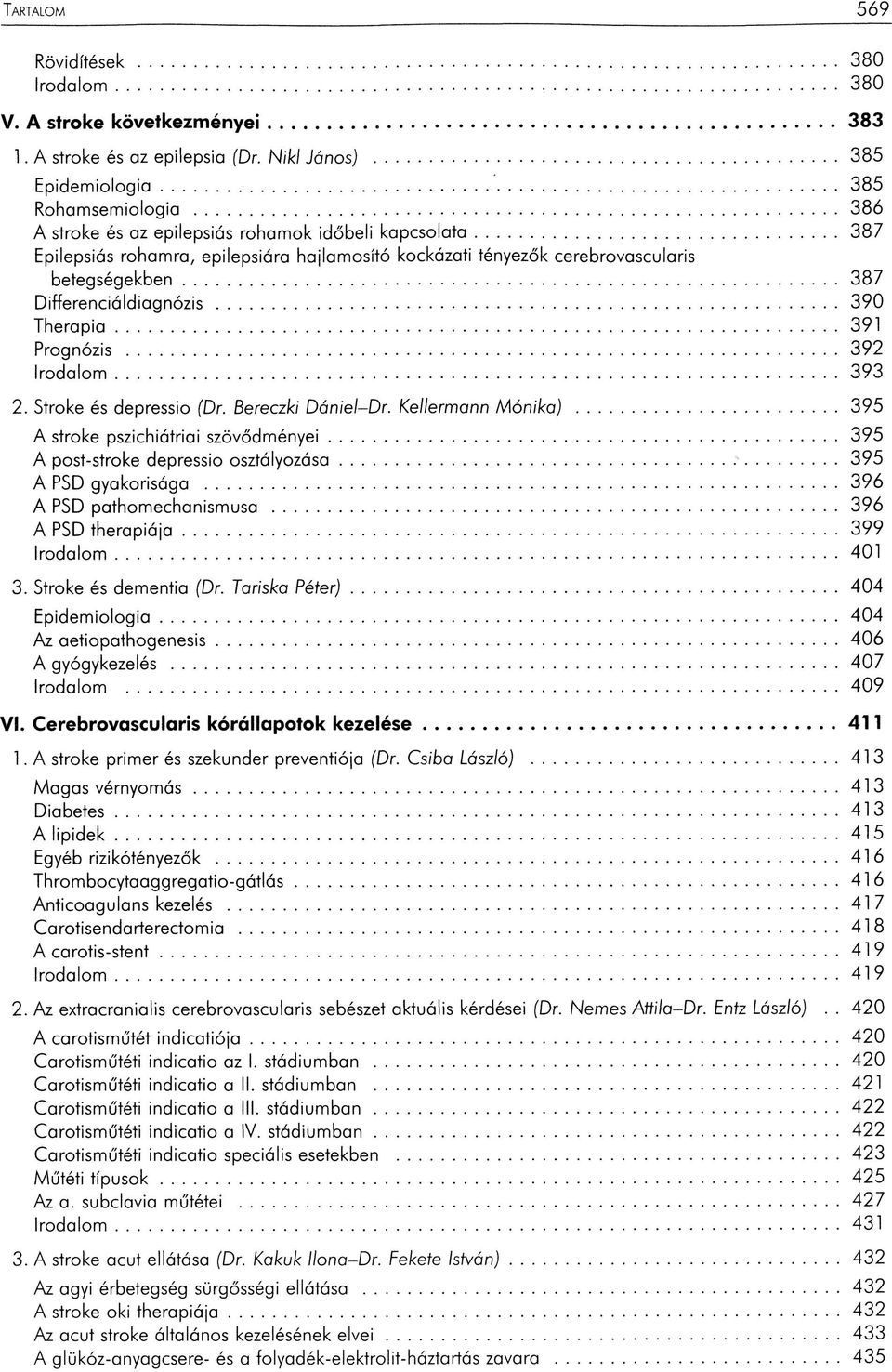 ..390 T h e ra p ia...391 Prognózis... 392 Irodalom....393 2. Stroke és depressio (Dr. Bereczki Dániel-Dr. Kellermann Mónika)... 395 A stroke pszichiátriai szövődményei.