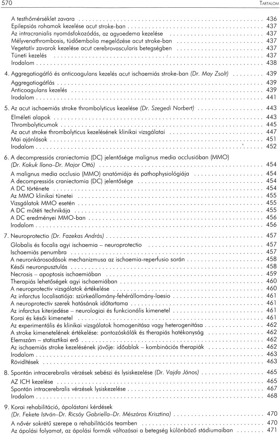 Aggregatiogátló és anticoagulans kezelés acut ischaemiás stroke-ban (Dr. May Zsoft)... 439 Aggregatiogátlás... 439 Anticoagulans kezelés... 439 Iro d a lo m...441 5.