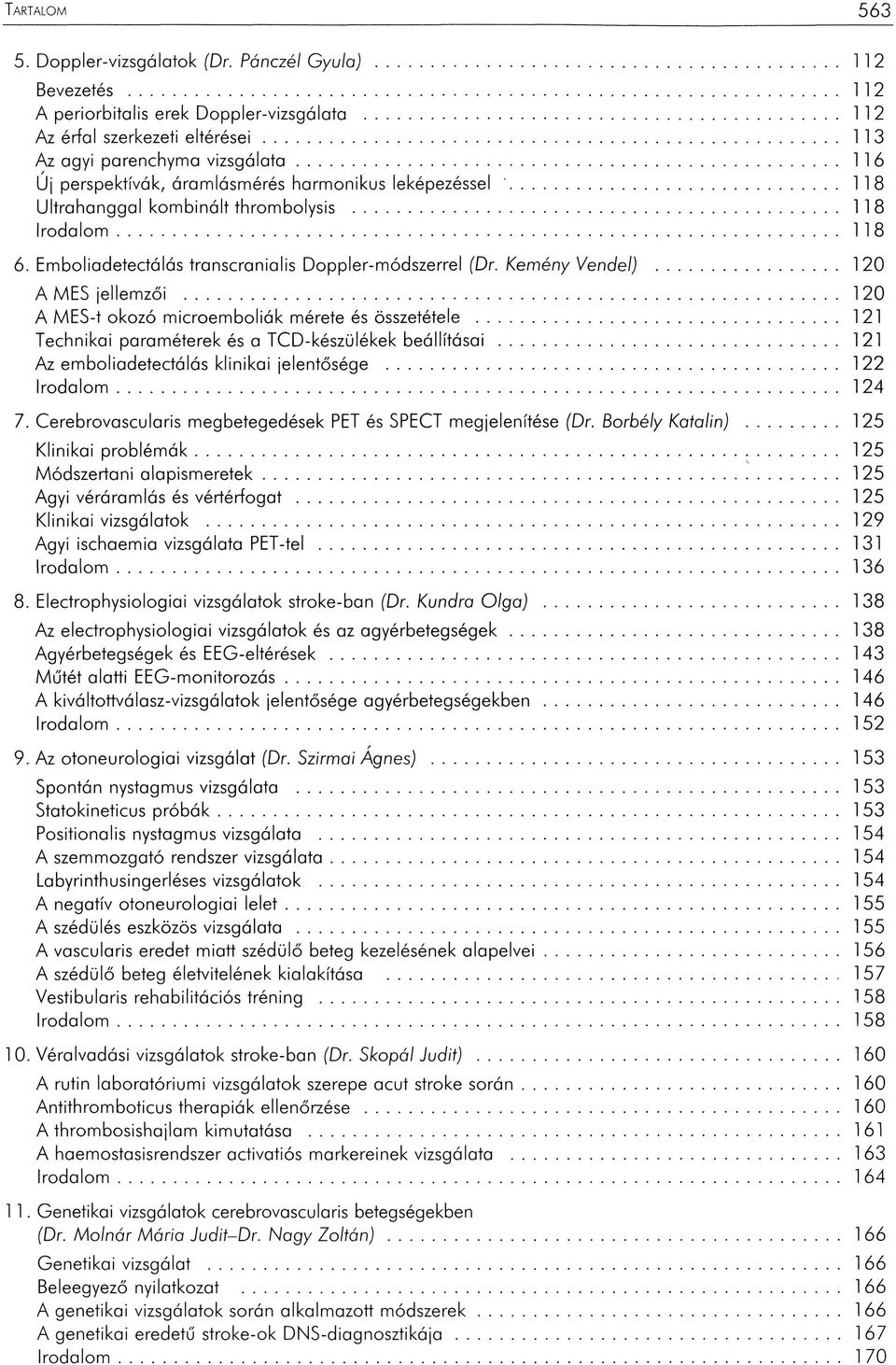 Kemény Vendel)... 120 A MES jellemzői... 120 A MES-t okozó microemboliák mérete és összetétele... 121 Technikai paraméterek és a TCD-készülékek beállításai.