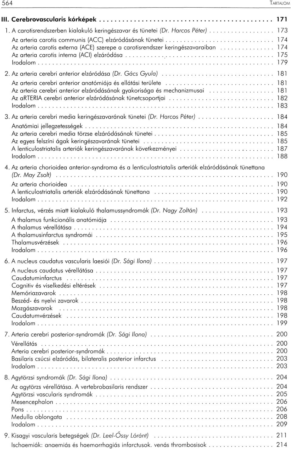 Az artéria cerebri enteriőr elzáródása (Dr. Gács Gyula)... 181 Az artéria cerebri enteriőr anatómiája és ellátási területe... 181 Az artéria cerebri anterior elzáródásának gyakorisága és mechanizmusai.