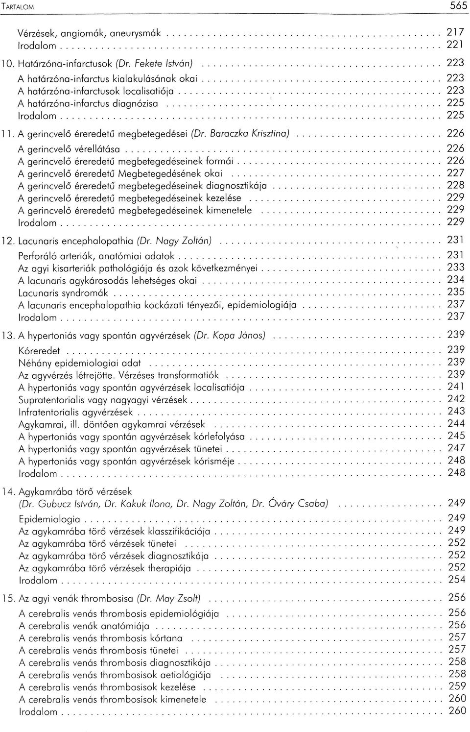 ..226 A gerincvelő vérellátása... 226 A gerincvelő éreredetű megbetegedéseinek fo rm á i...226 A gerincvelő éreredetű Megbetegedésének okai.