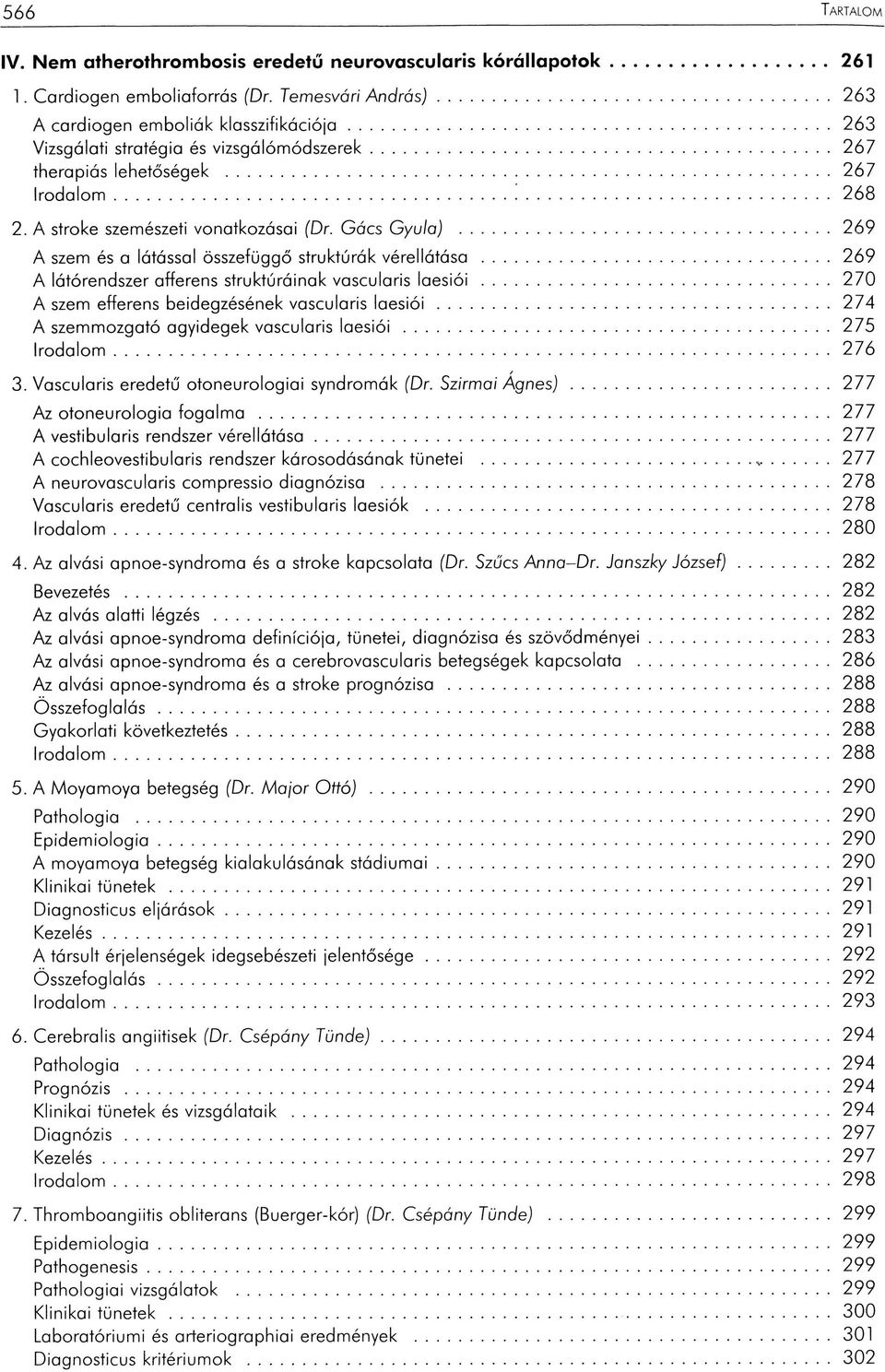 ..269 A szem és a látással összefüggő struktúrák vérellátása... 269 A látórendszer afferens struktúráinak vascularis la e s ió i...270 A szem efferens beidegzésének vascularis la e s ió i.