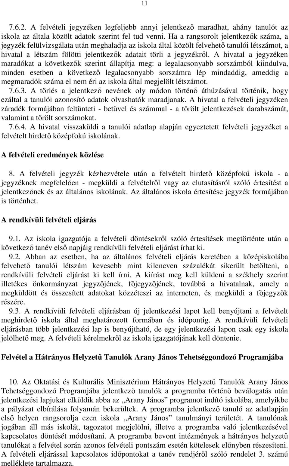 A hivatal a jegyzéken maradókat a következık szerint állapítja meg: a legalacsonyabb sorszámból kiindulva, minden esetben a következı legalacsonyabb sorszámra lép mindaddig, ameddig a megmaradók