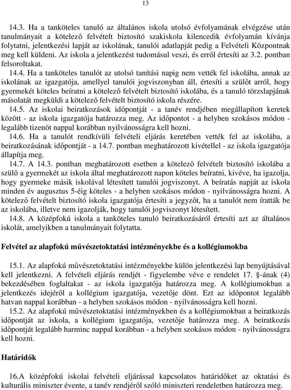 4. Ha a tanköteles tanulót az utolsó tanítási napig nem vették fel iskolába, annak az iskolának az igazgatója, amellyel tanulói jogviszonyban áll, értesíti a szülıt arról, hogy gyermekét köteles