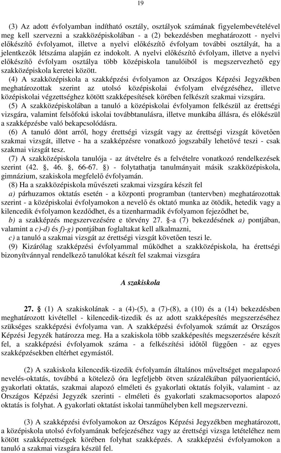 A nyelvi elıkészítı évfolyam, illetve a nyelvi elıkészítı évfolyam osztálya több középiskola tanulóiból is megszervezhetı egy szakközépiskola keretei között.