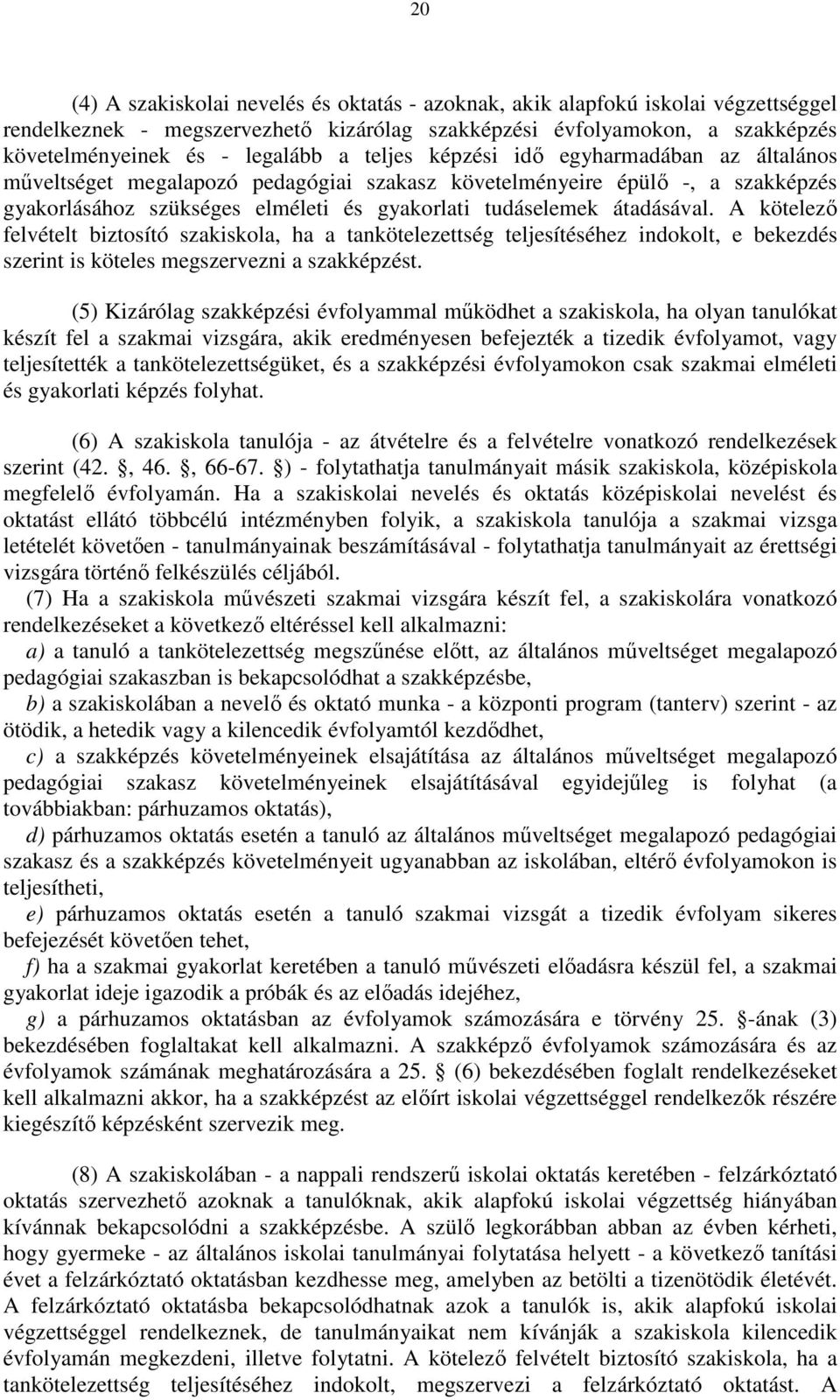 A kötelezı felvételt biztosító szakiskola, ha a tankötelezettség teljesítéséhez indokolt, e bekezdés szerint is köteles megszervezni a szakképzést.