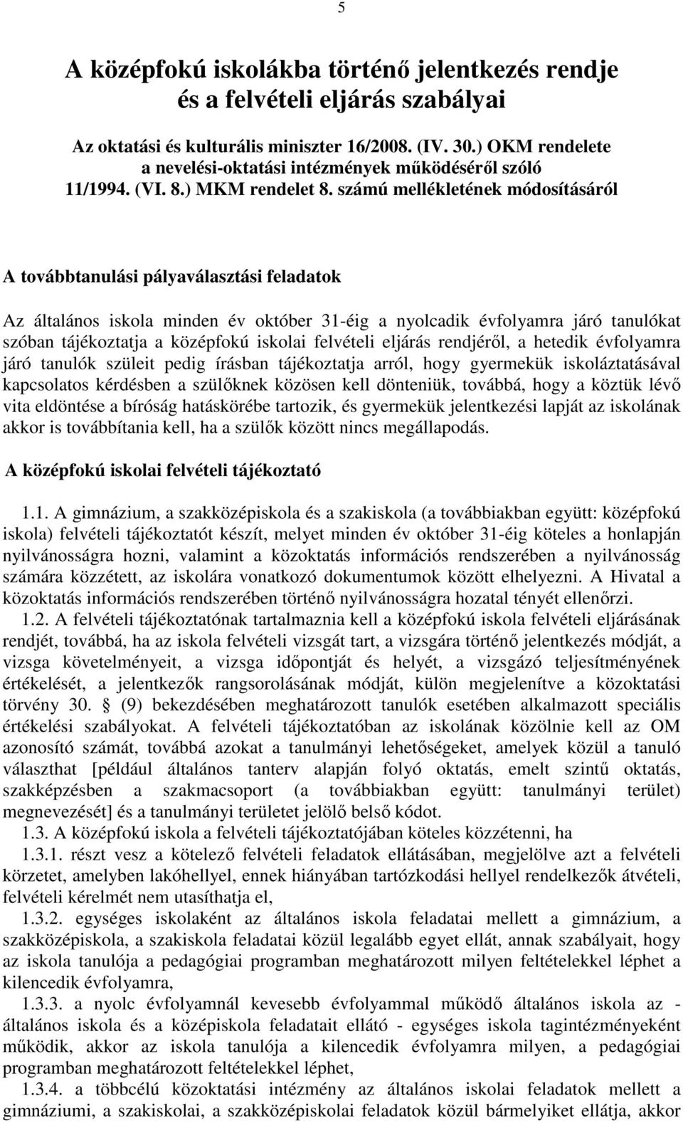 számú mellékletének módosításáról A továbbtanulási pályaválasztási feladatok Az általános iskola minden év október 31-éig a nyolcadik évfolyamra járó tanulókat szóban tájékoztatja a középfokú iskolai