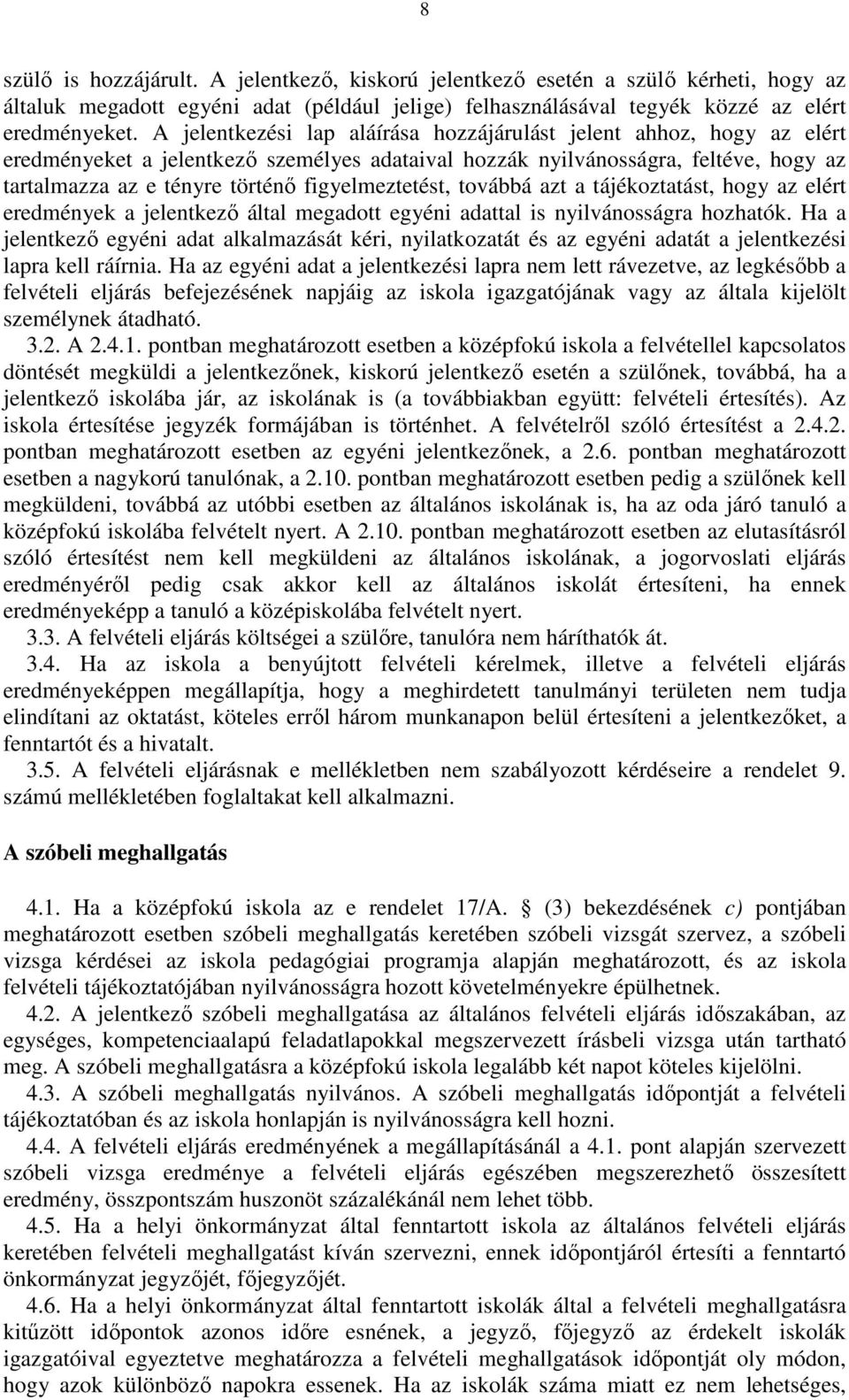 figyelmeztetést, továbbá azt a tájékoztatást, hogy az elért eredmények a jelentkezı által megadott egyéni adattal is nyilvánosságra hozhatók.