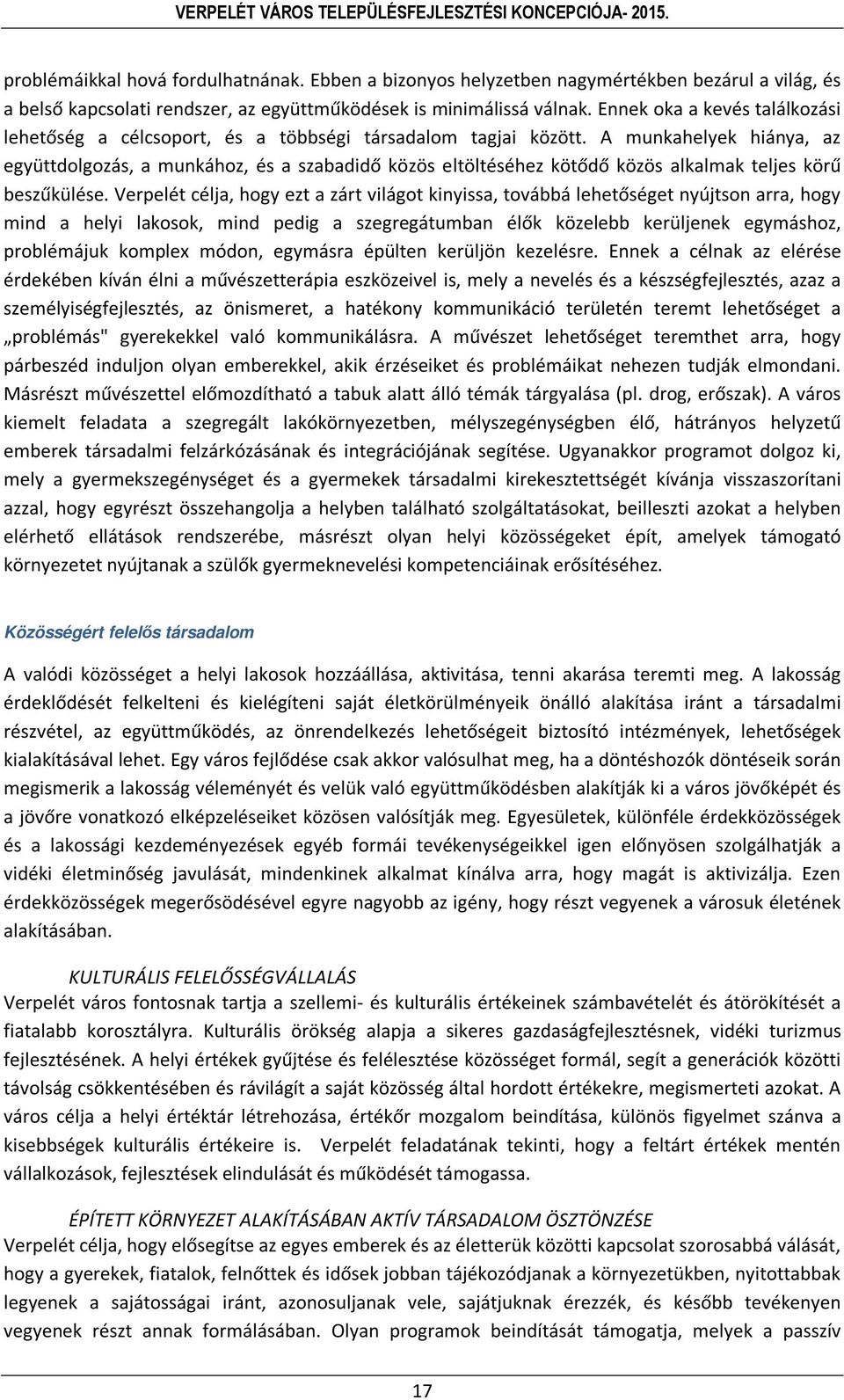 A munkahelyek hiánya, az együttdolgozás, a munkához, és a szabadidő közös eltöltéséhez kötődő közös alkalmak teljes körű beszűkülése.