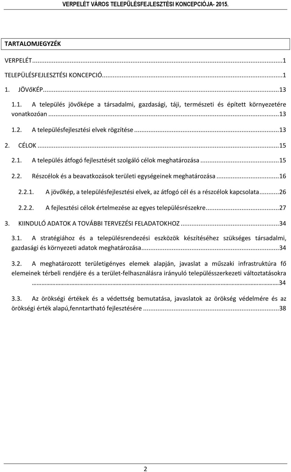 .. 16 2.2.1. A jövőkép, a településfejlesztési elvek, az átfogó cél és a részcélok kapcsolata... 26 2.2.2. A fejlesztési célok értelmezése az egyes településrészekre... 27 3.