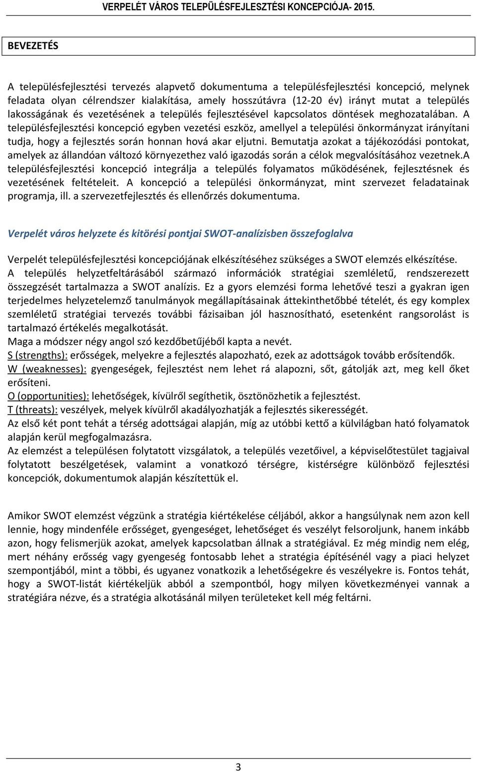 A településfejlesztési koncepció egyben vezetési eszköz, amellyel a települési önkormányzat irányítani tudja, hogy a fejlesztés során honnan hová akar eljutni.