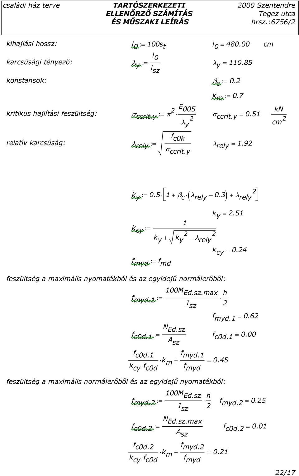 3 + λ rely ( ) 1 k cy := 2 2 k y + k y λrely f yd := f d feszültség a axiális nyoatékból és az egyidejő norálerıbıl: k y = 2.51 k cy = 0.24 f yd.1 := 100M Ed.sz.ax h I sz 2 f yd.1 = 0.