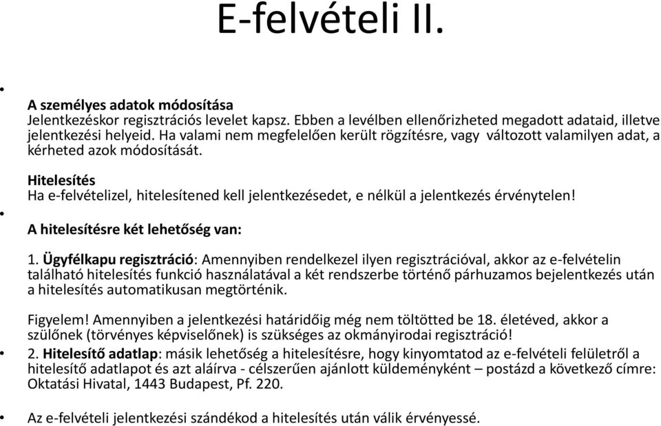 Hitelesítés Ha e-felvételizel, hitelesítened kell jelentkezésedet, e nélkül a jelentkezés érvénytelen! A hitelesítésre két lehetőség van: 1.