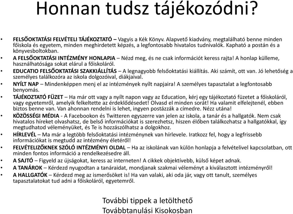 A FELSŐOKTATÁSI INTÉZMÉNY HONLAPJA Nézd meg, és ne csak információt keress rajta! A honlap külleme, használhatósága sokat elárul a főiskoláról.