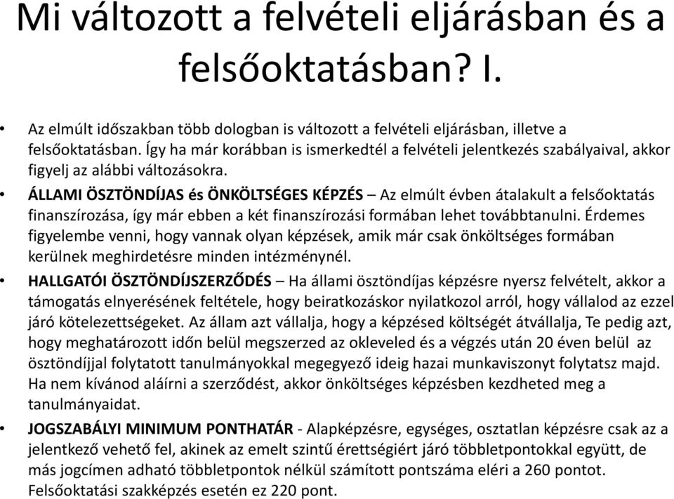 ÁLLAMI ÖSZTÖNDÍJAS és ÖNKÖLTSÉGES KÉPZÉS Az elmúlt évben átalakult a felsőoktatás finanszírozása, így már ebben a két finanszírozási formában lehet továbbtanulni.