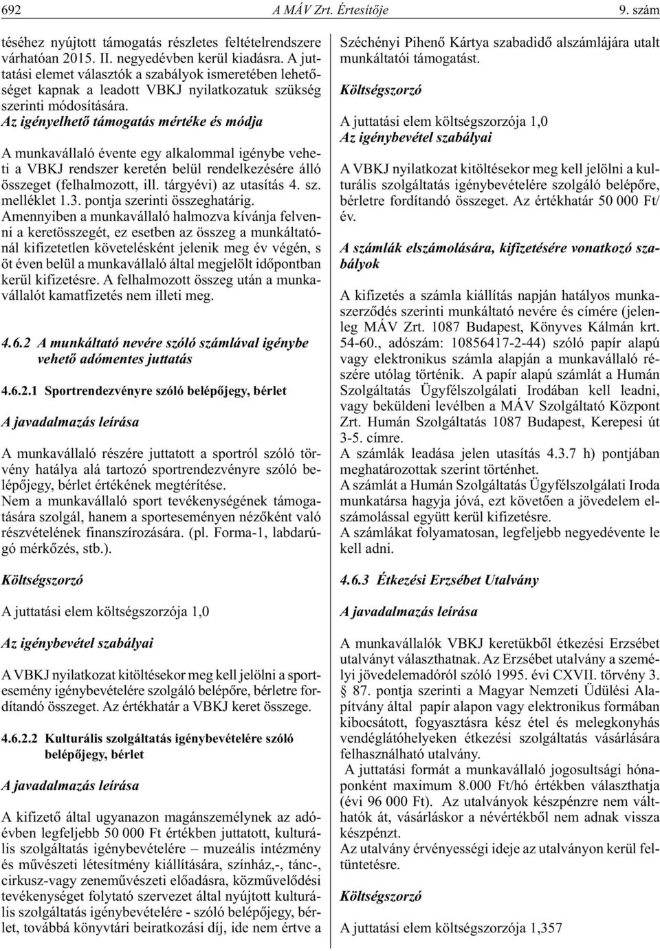 Az igényelhetô támogatás mértéke és módja A munkavállaló évente egy alkalommal igénybe veheti a VBKJ rendszer keretén belül rendelkezésére álló összeget (felhalmozott, ill. tárgyévi) az utasítás 4.