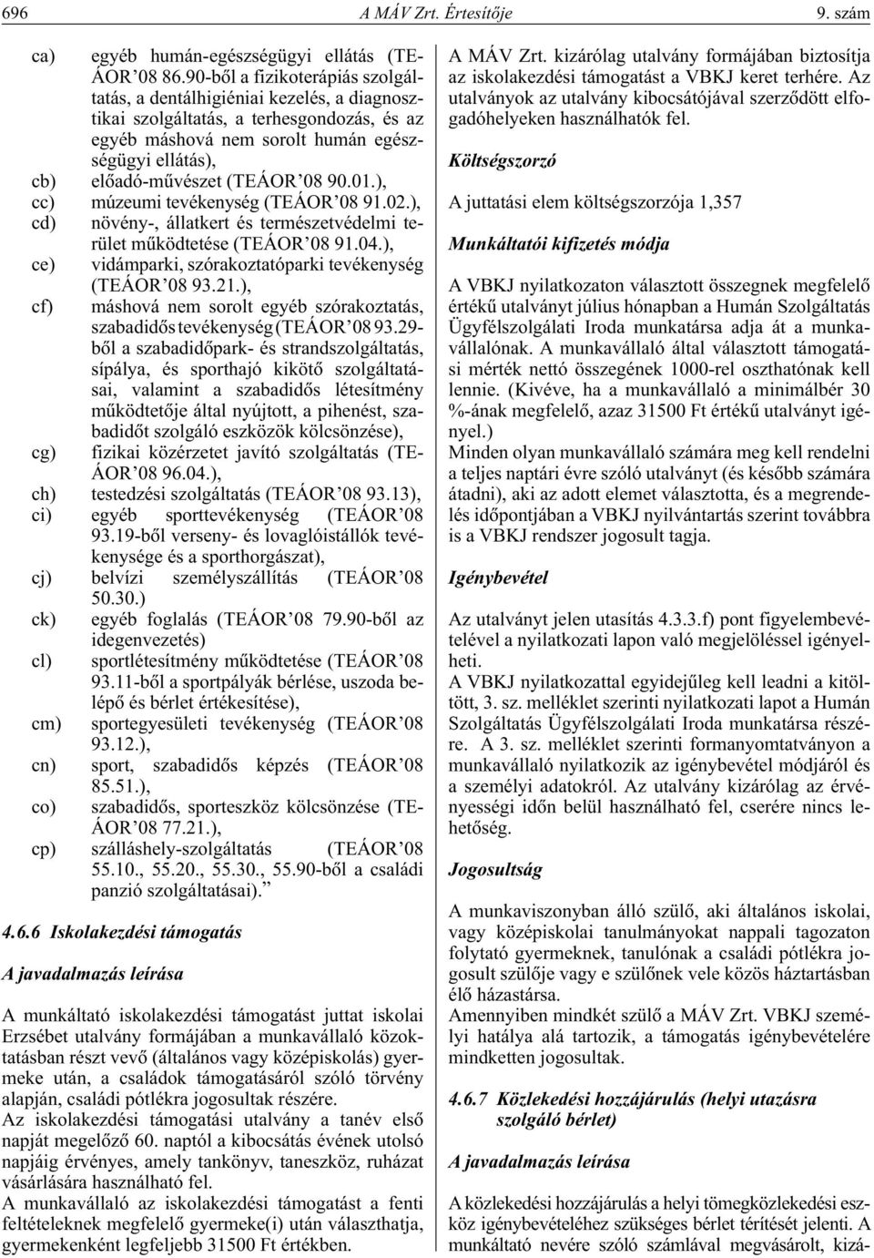 08 90.01.), cc) múzeumi tevékenység (TEÁOR 08 91.02.), cd) növény-, állatkert és természetvédelmi terület mûködtetése (TEÁOR 08 91.04.), ce) vidámparki, szórakoztatóparki tevékenység (TEÁOR 08 93.21.