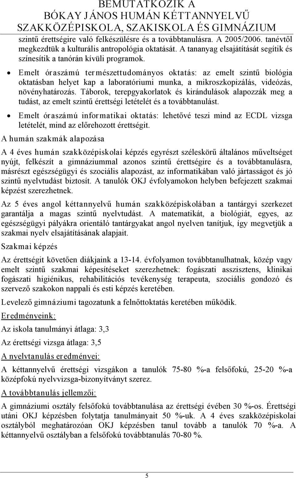 Emelt óraszámú ter mészettudományos oktatás: az emelt szintű biológia oktatásban helyet kap a laboratóriumi munka, a mikroszkopizálás, videózás, növényhatározás.