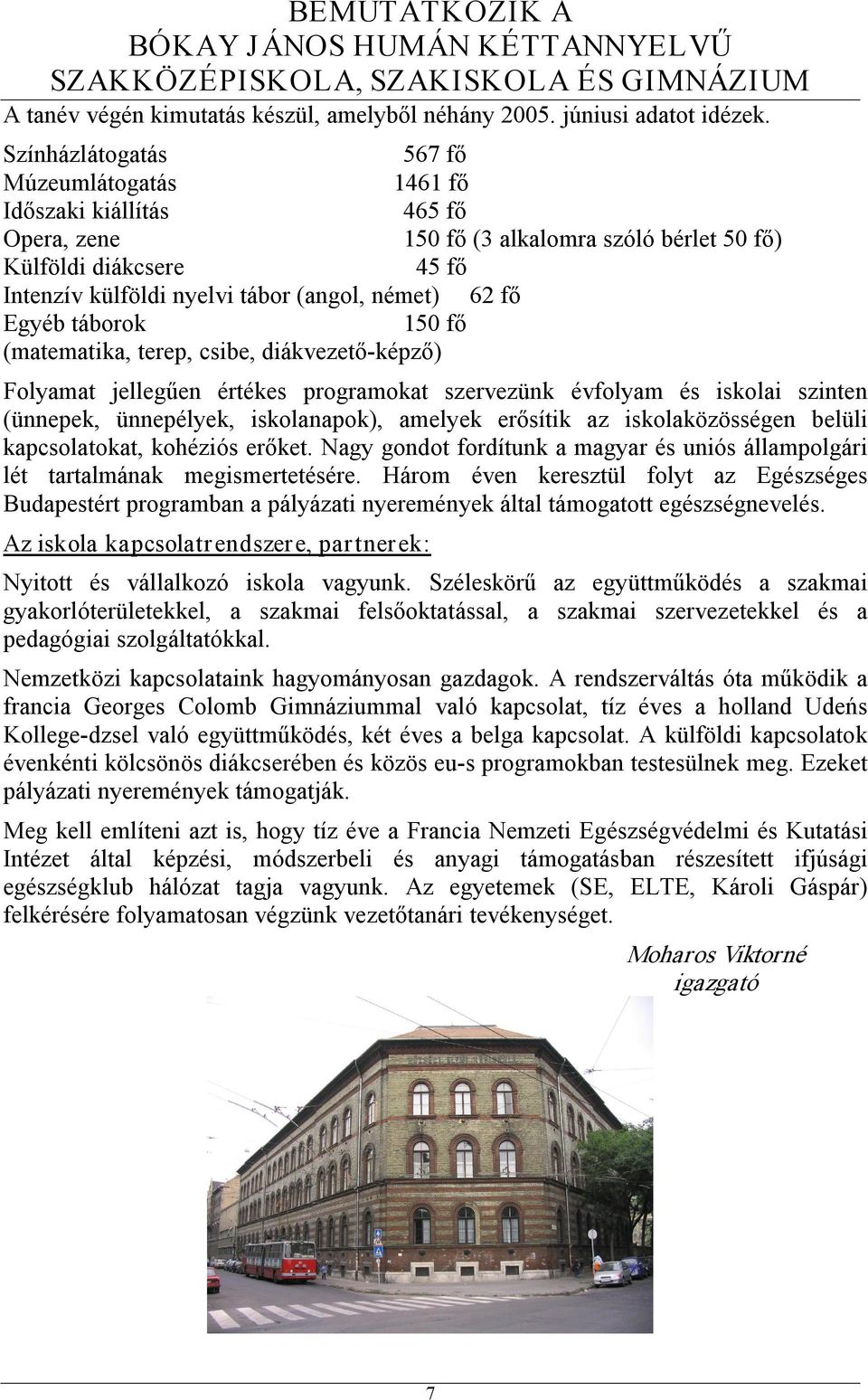 fő Egyéb táborok 150 fő (matematika, terep, csibe, diákvezető képző) Folyamat jellegűen értékes programokat szervezünk évfolyam és iskolai szinten (ünnepek, ünnepélyek, iskolanapok), amelyek erősítik