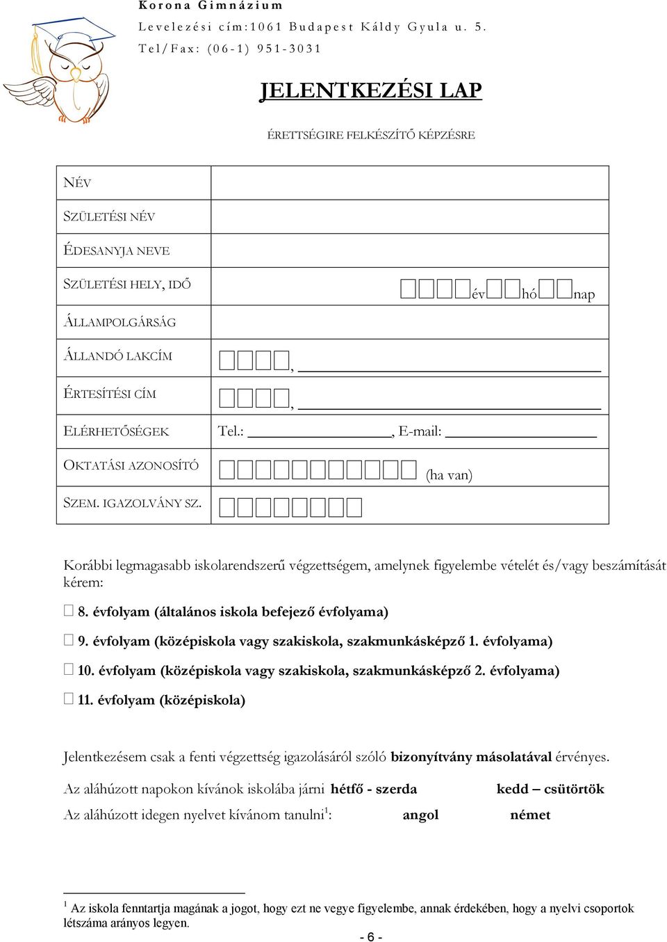 évfolyam (középiskola vagy szakiskola, szakmunkásképző 1. évfolyama) 10. évfolyam (középiskola vagy szakiskola, szakmunkásképző 2. évfolyama) 11.