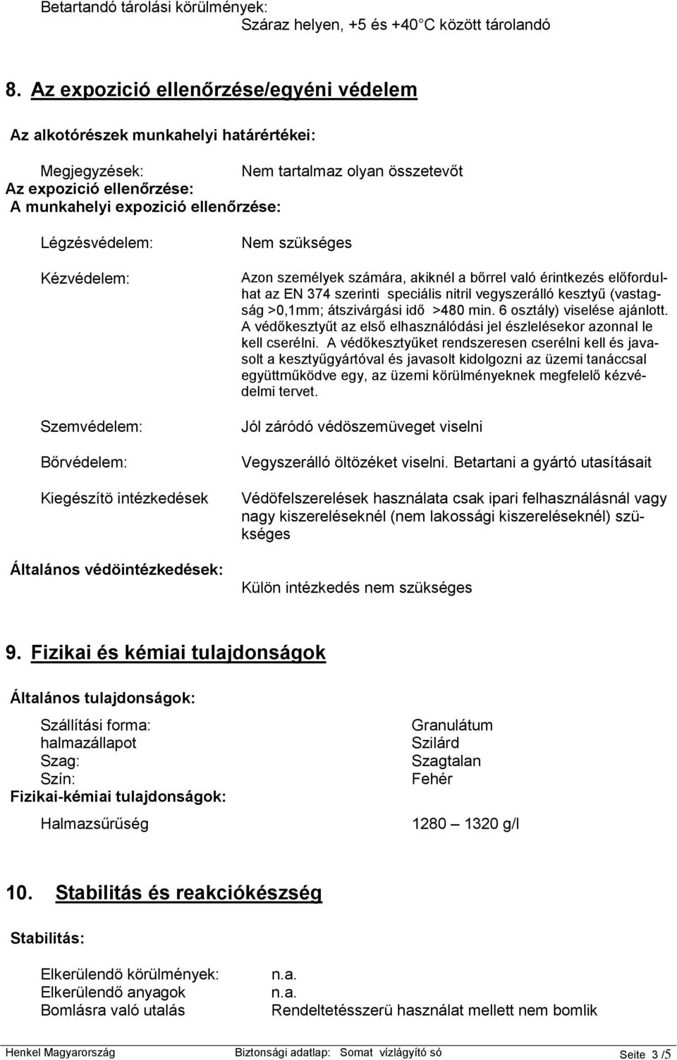 Légzésvédelem: Kézvédelem: Szemvédelem: Bőrvédelem: Kiegészítö intézkedések Általános védöintézkedések: Nem szükséges Azon személyek számára, akiknél a bőrrel való érintkezés előfordulhat az EN 374