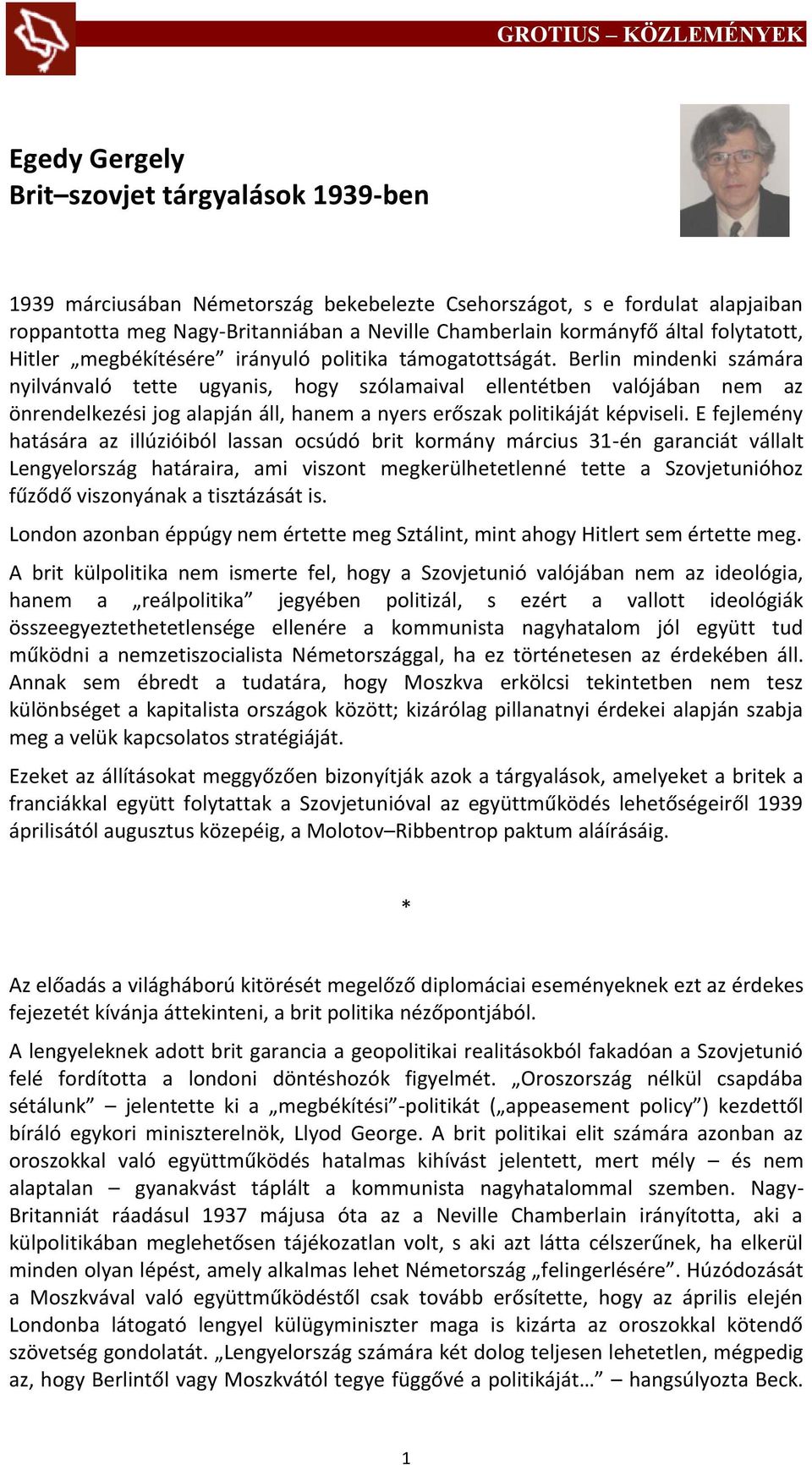 Berlin mindenki számára nyilvánvaló tette ugyanis, hogy szólamaival ellentétben valójában nem az önrendelkezési jog alapján áll, hanem a nyers erőszak politikáját képviseli.