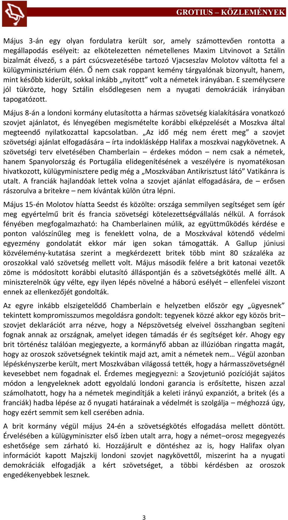 E személycsere jól tükrözte, hogy Sztálin elsődlegesen nem a nyugati demokráciák irányában tapogatózott.